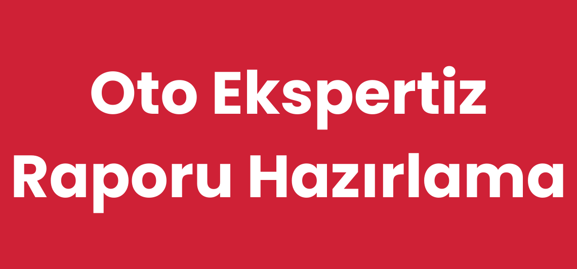 Oto Ekspertiz Raporu Hazırlama