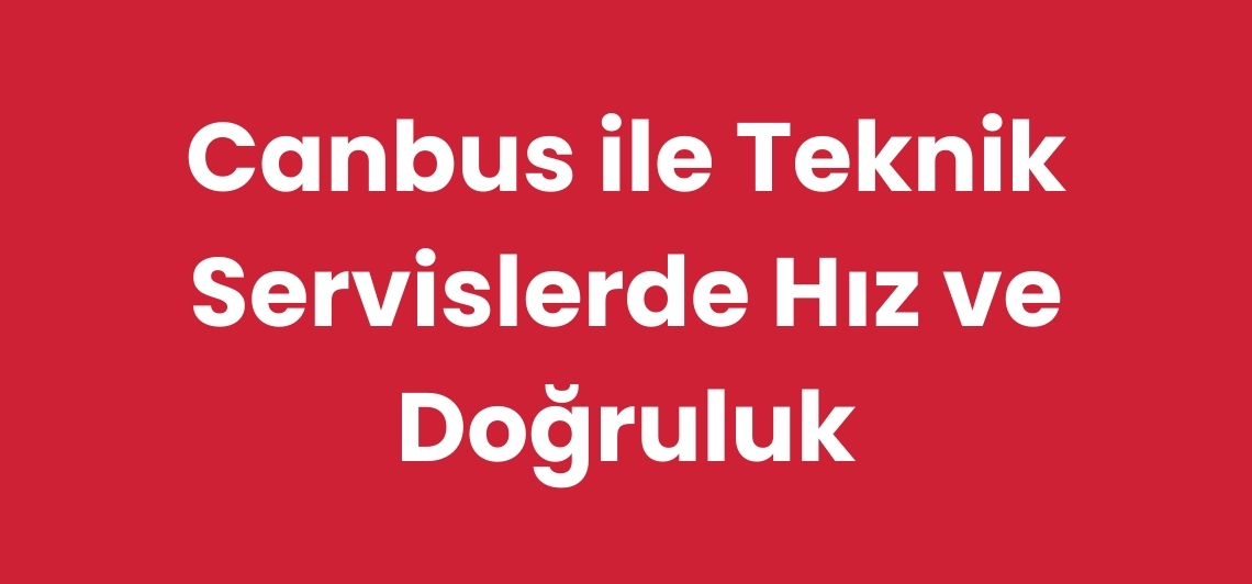 Canbus ile Teknik Servislerde Hız ve Doğruluk