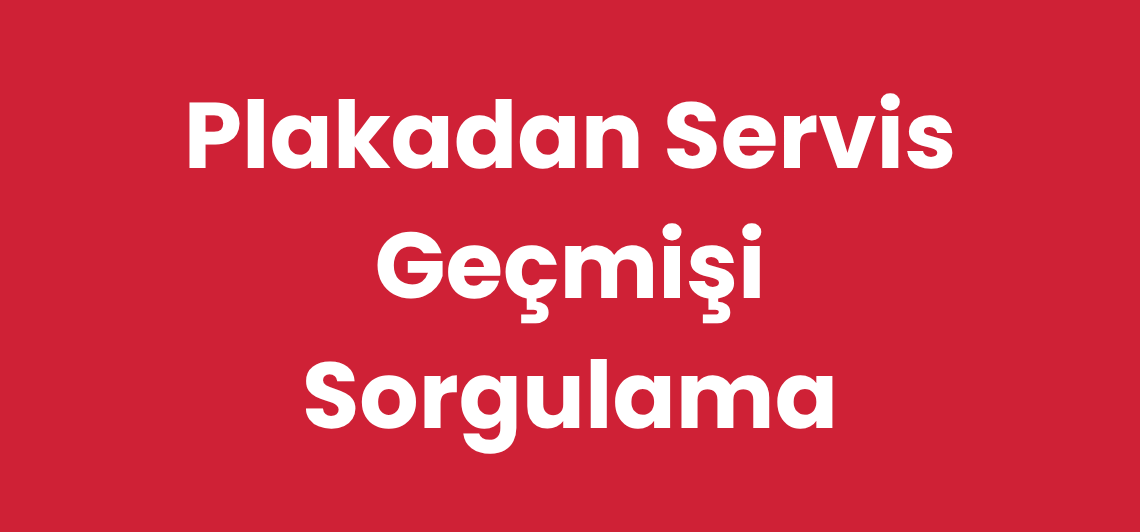 Plakadan Servis Geçmişi Sorgulama